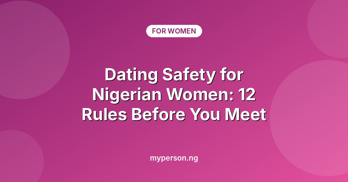 Dating Safety for Nigerian Women: 12 Rules Before You Meet